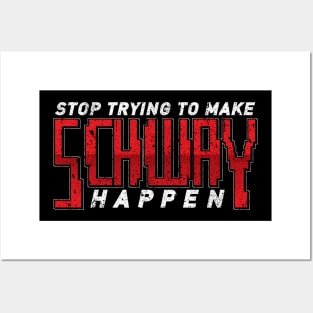 Stop Trying To Make Schway Happen Posters and Art